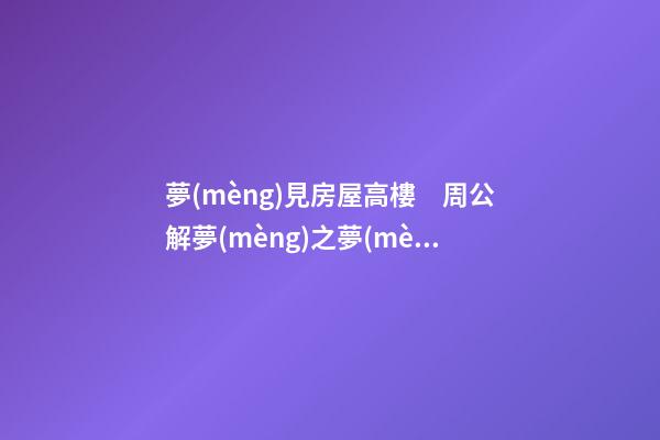 夢(mèng)見房屋高樓　周公解夢(mèng)之夢(mèng)到房屋高樓